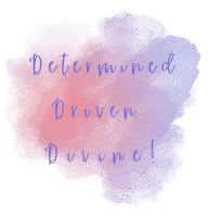 Determined, Driven, Divine!